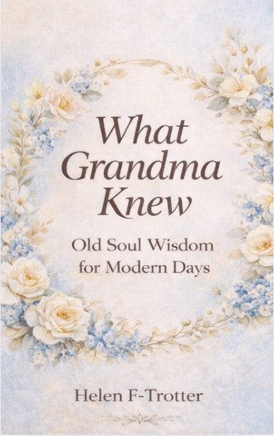 What Grandma Knew: Old Soul Wisdom for Modern Days