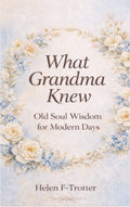 What Grandma Knew: Old Soul Wisdom for Modern Days